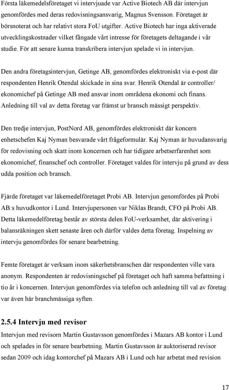 Den andra företagsintervjun, Getinge AB, genomfördes elektroniskt via e-post där respondenten Henrik Otendal skickade in sina svar.
