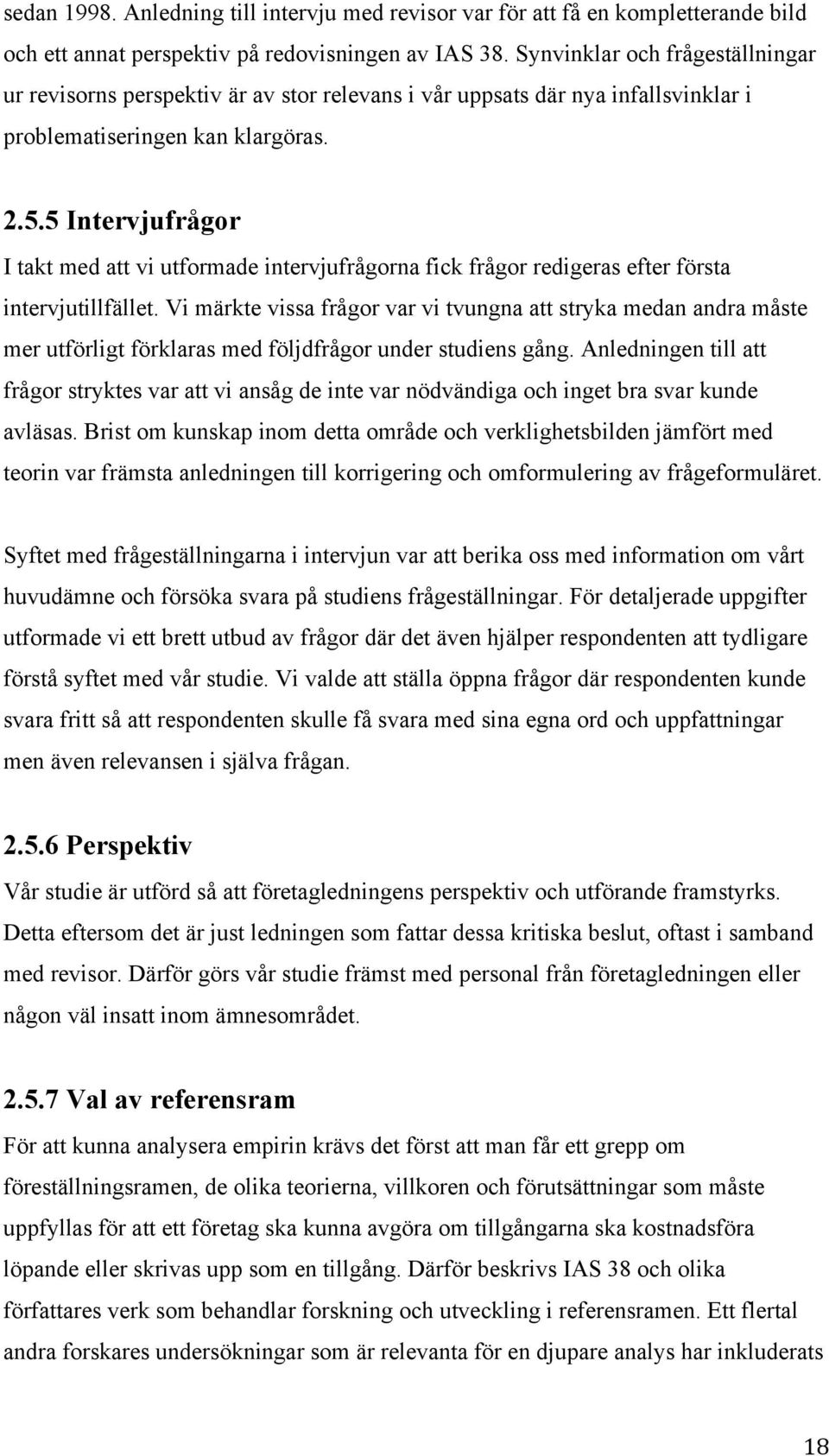 5 Intervjufrågor I takt med att vi utformade intervjufrågorna fick frågor redigeras efter första intervjutillfället.