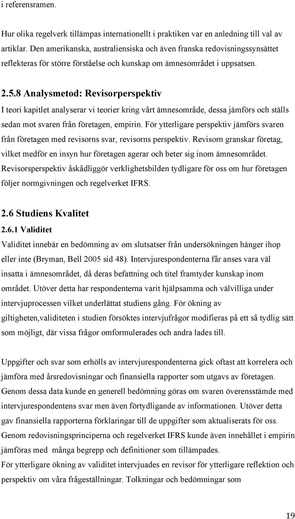 8 Analysmetod: Revisorperspektiv I teori kapitlet analyserar vi teorier kring vårt ämnesområde, dessa jämförs och ställs sedan mot svaren från företagen, empirin.