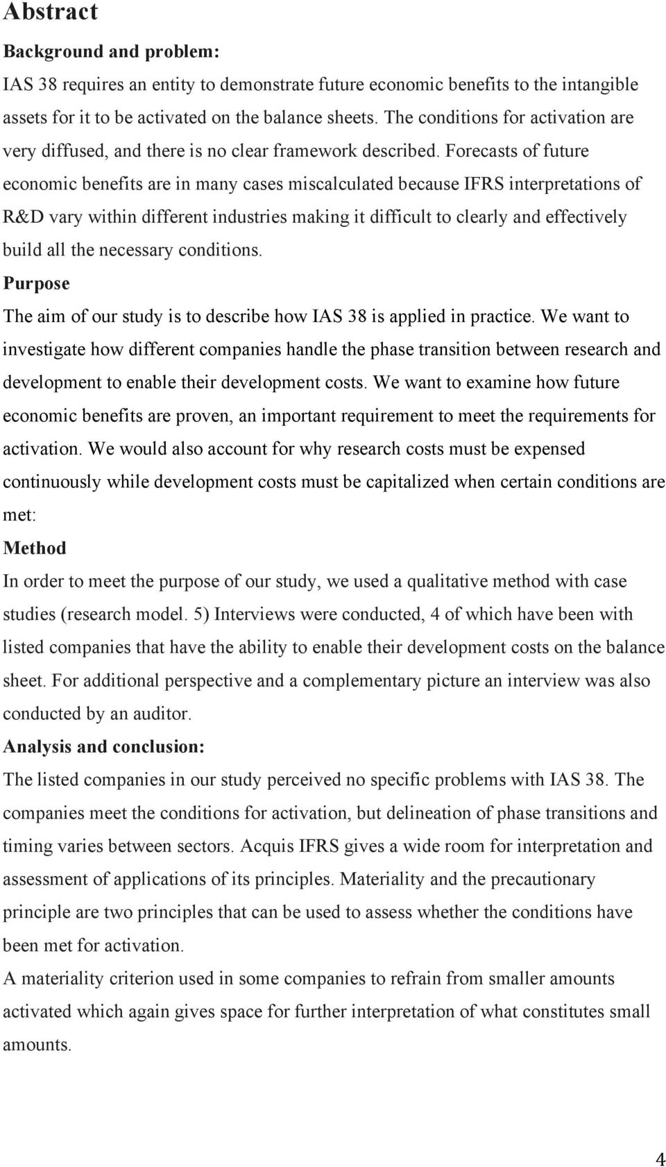 Forecasts of future economic benefits are in many cases miscalculated because IFRS interpretations of R&D vary within different industries making it difficult to clearly and effectively build all the