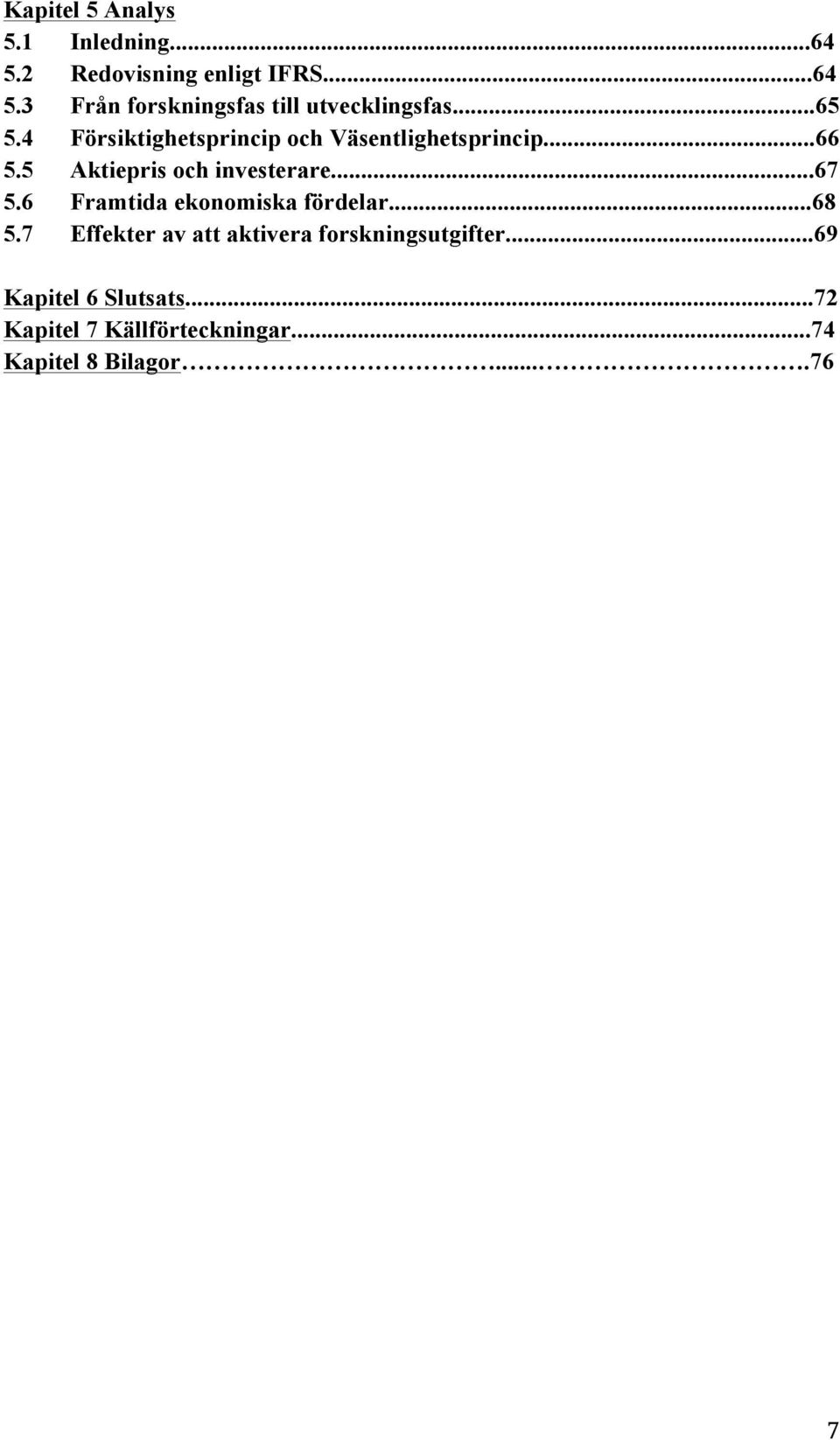 6 Framtida ekonomiska fördelar...68 5.7 Effekter av att aktivera forskningsutgifter.