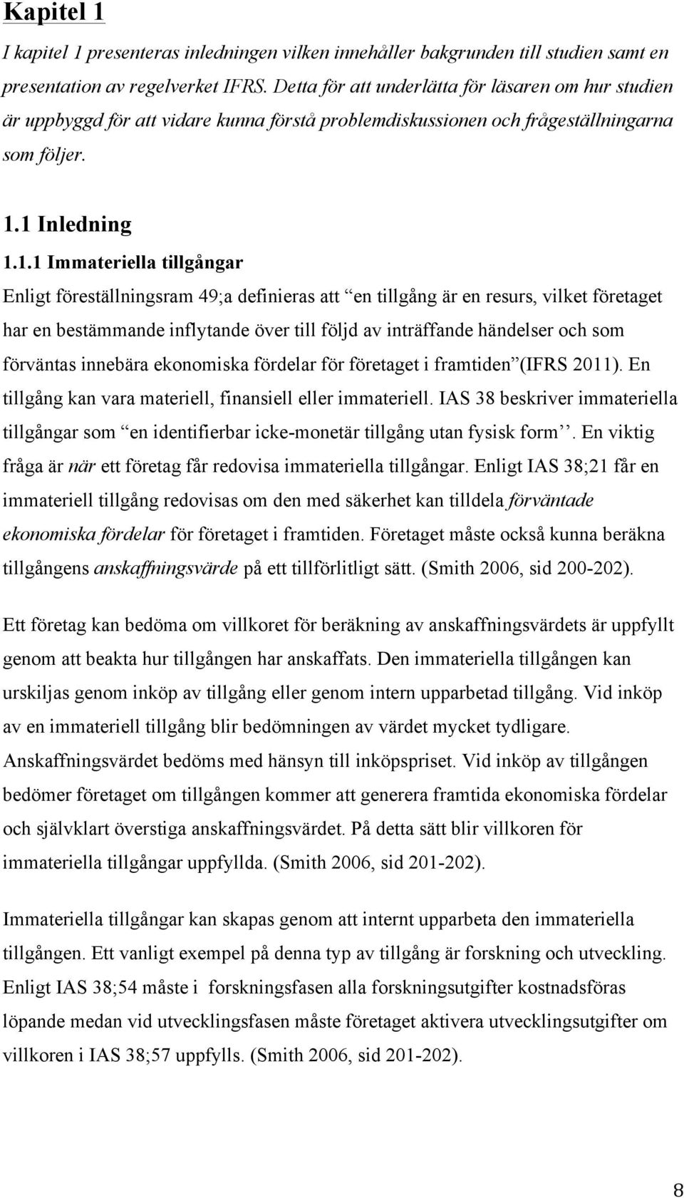 1 Inledning 1.1.1 Immateriella tillgångar Enligt föreställningsram 49;a definieras att en tillgång är en resurs, vilket företaget har en bestämmande inflytande över till följd av inträffande