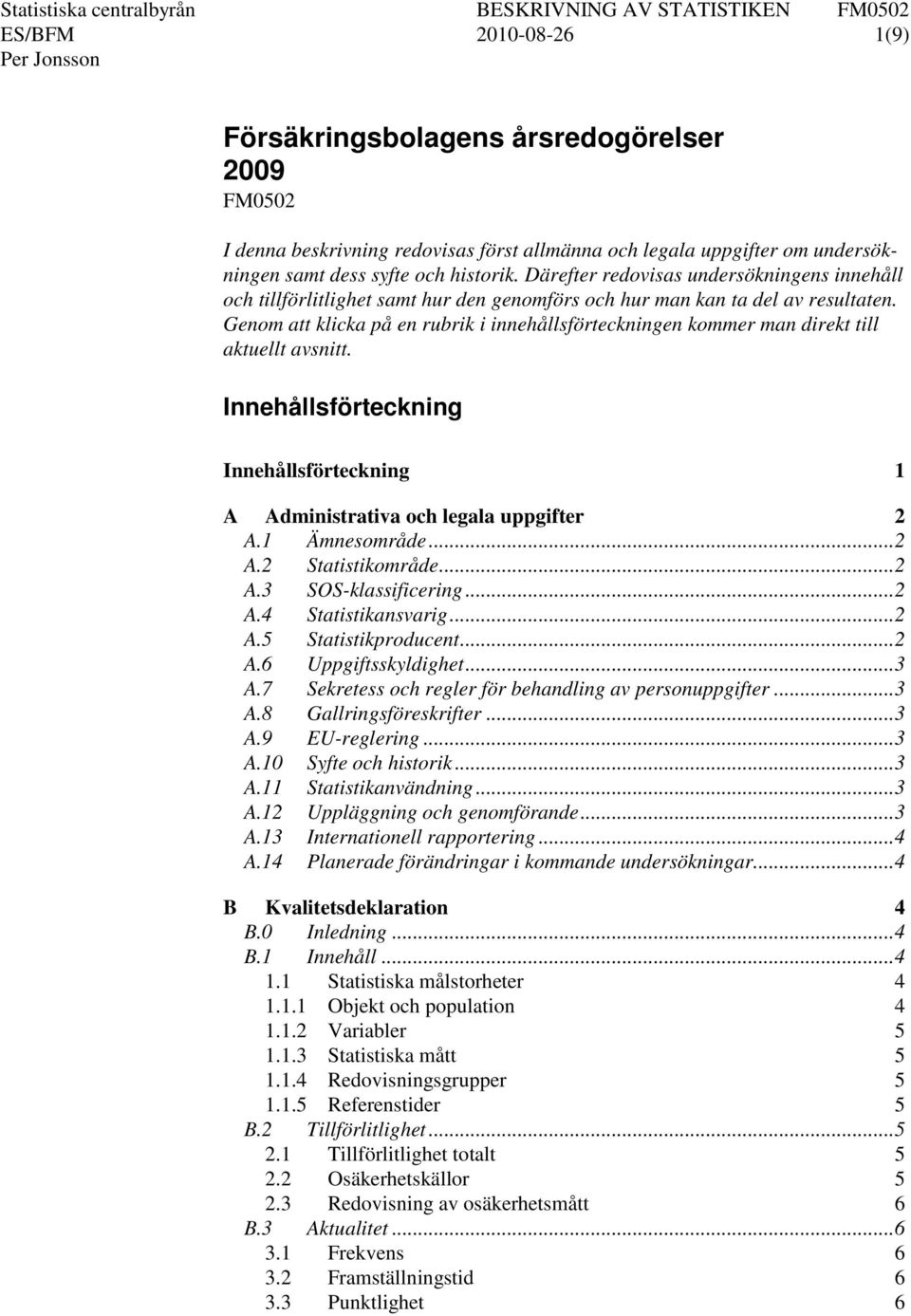 Genom att klicka på en rubrik i innehållsförteckningen kommer man direkt till aktuellt avsnitt. Innehållsförteckning Innehållsförteckning 1 A Administrativa och legala uppgifter 2 A.1 Ämnesområde.