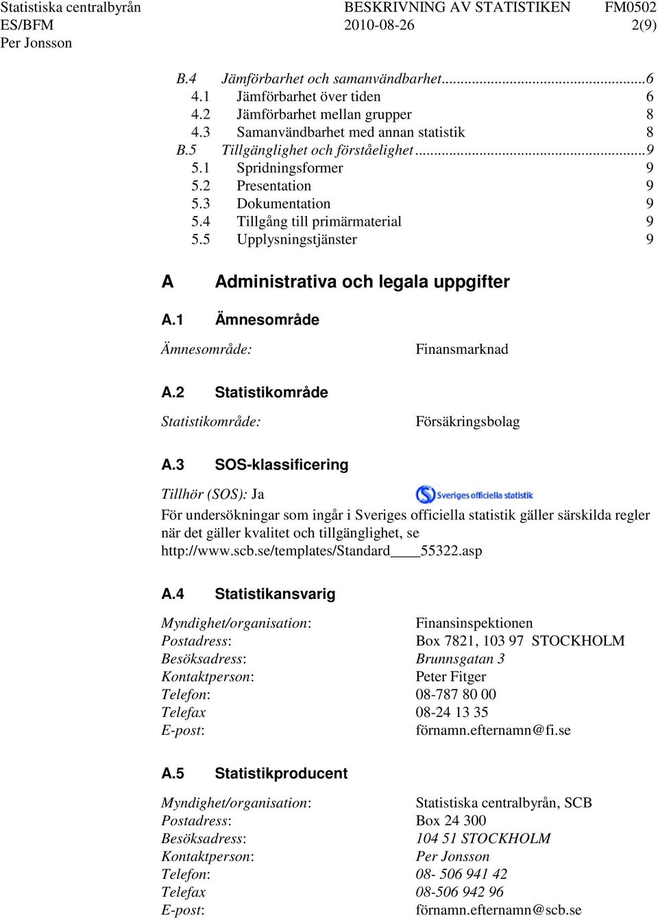 1 Ämnesområde Ämnesområde: Finansmarknad A.2 Statistikområde Statistikområde: Försäkringsbolag A.