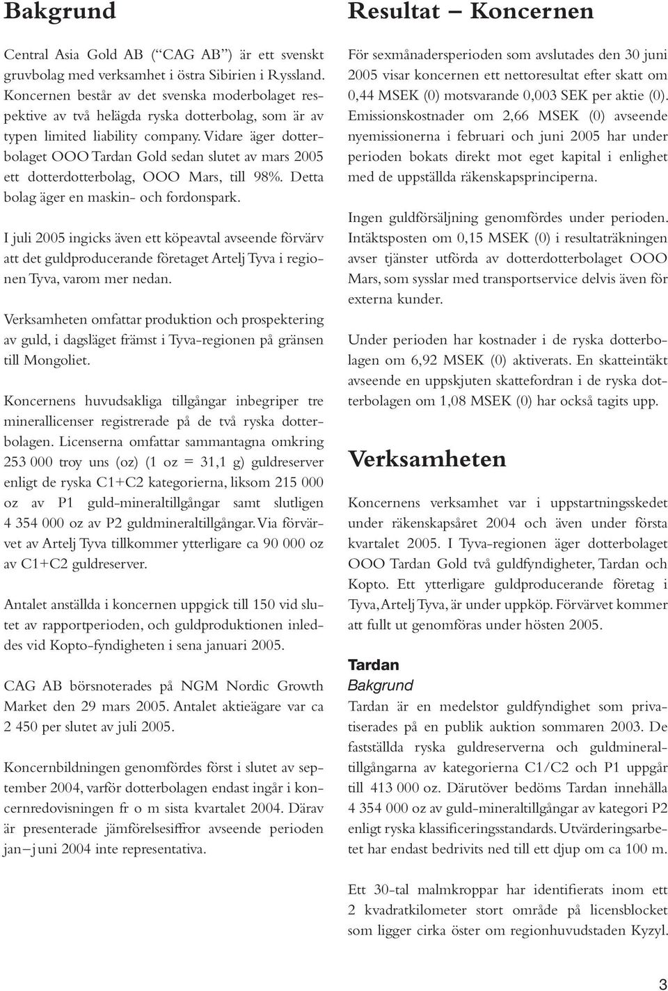 Vidare äger dotterbolaget OOO Tardan Gold sedan slutet av mars 2005 ett dotterdotterbolag, OOO Mars, till 98%. Detta bolag äger en maskin- och fordonspark.