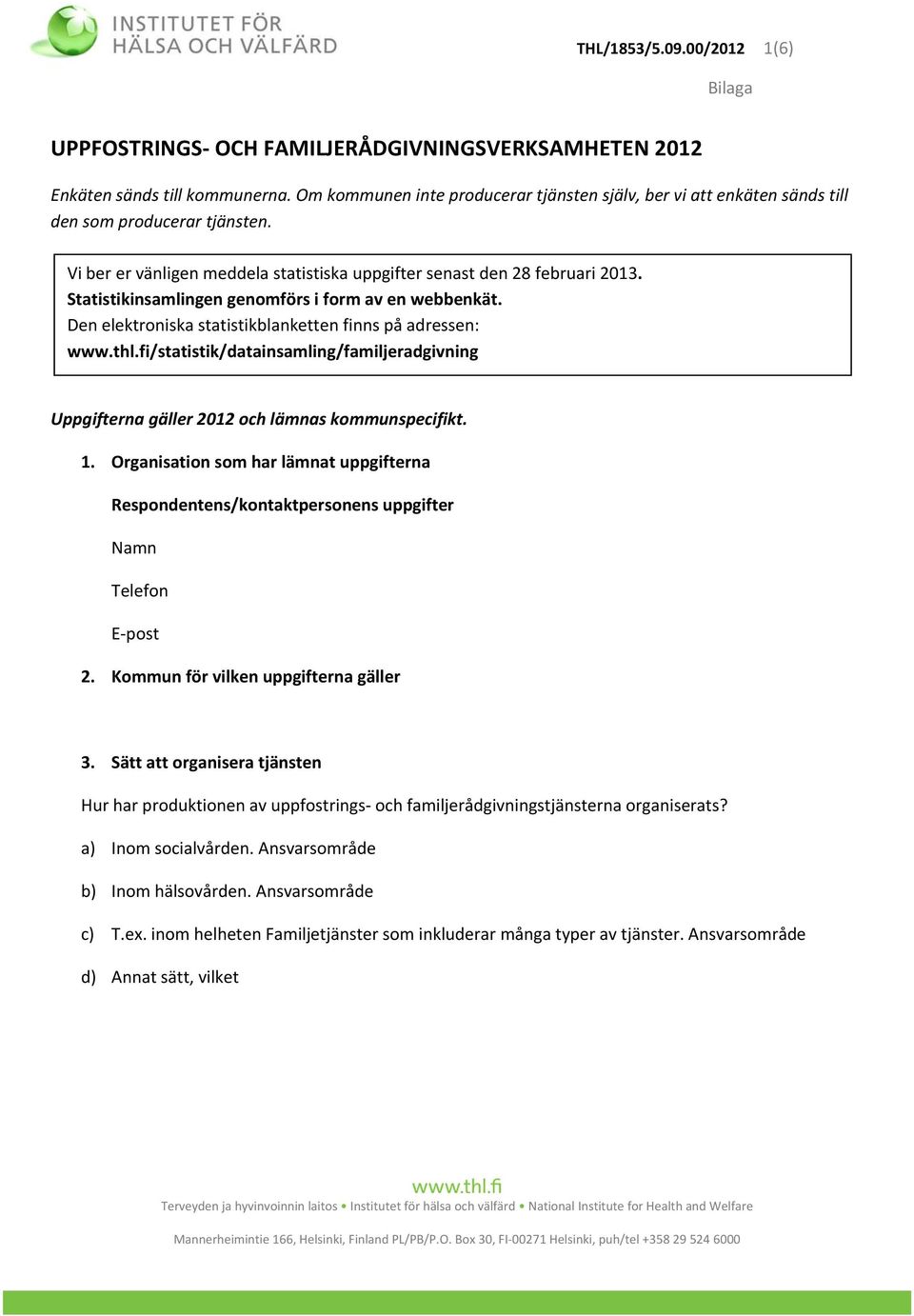 Statistikinsamlingen genomförs i form av en webbenkät. Den elektroniska statistikblanketten finns på adressen: www.thl.