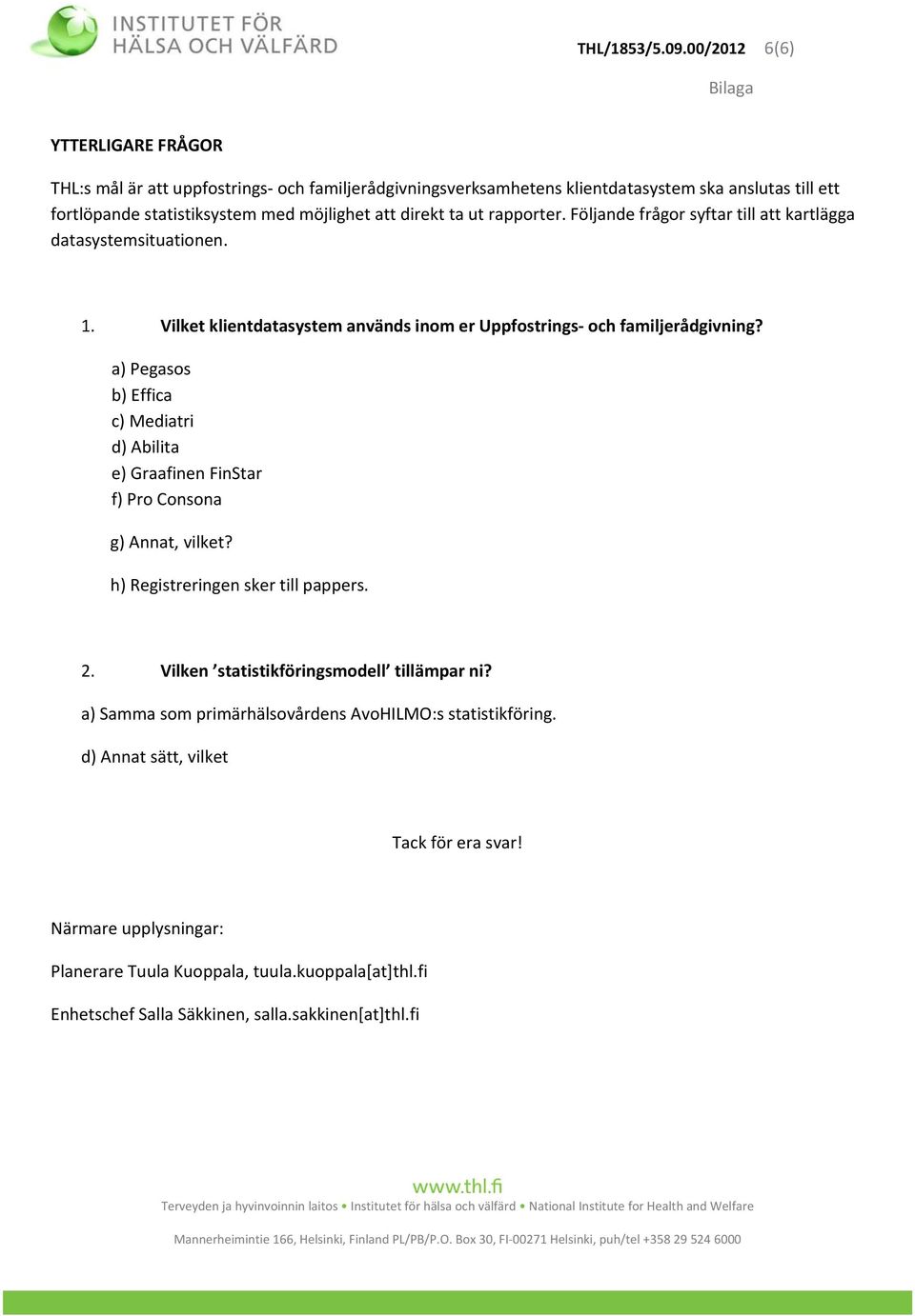 ta ut rapporter. Följande frågor syftar till att kartlägga datasystemsituationen. 1. Vilket klientdatasystem används inom er Uppfostrings och familjerådgivning?