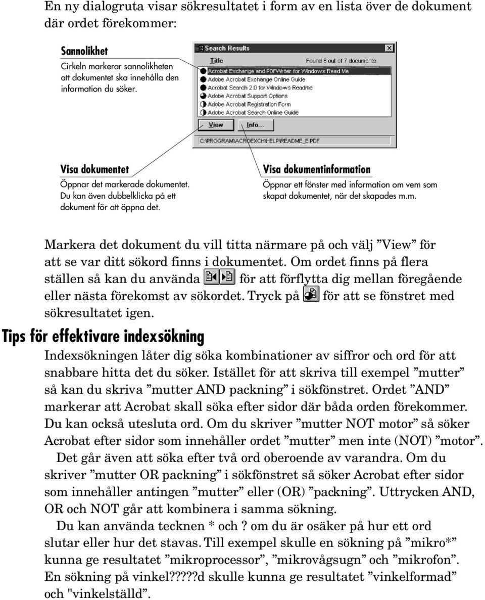 Visa dokumentinformation Öppnar ett fönster med information om vem som skapat dokumentet, när det skapades m.m. Markera det dokument du vill titta närmare på och välj View för att se var ditt sökord finns i dokumentet.