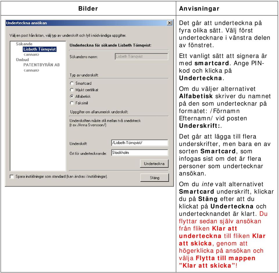 Det går att lägga till flera underskrifter, men bara en av sorten Smartcard, som infogas sist om det är flera personer som undertecknar ansökan.
