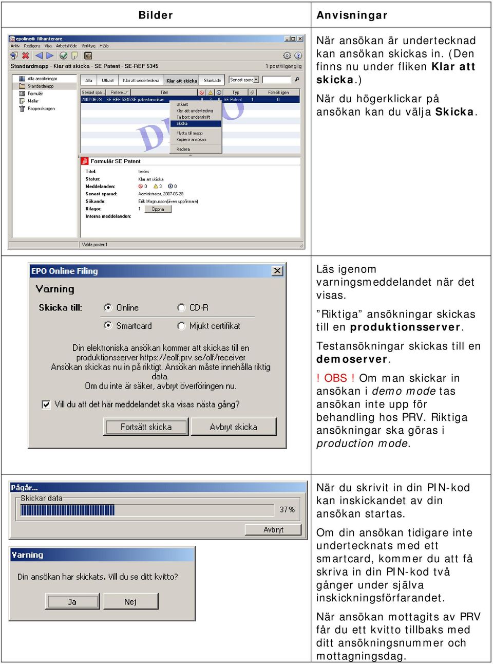 Om man skickar in ansökan i demo mode tas ansökan inte upp för behandling hos PRV. Riktiga ansökningar ska göras i production mode.