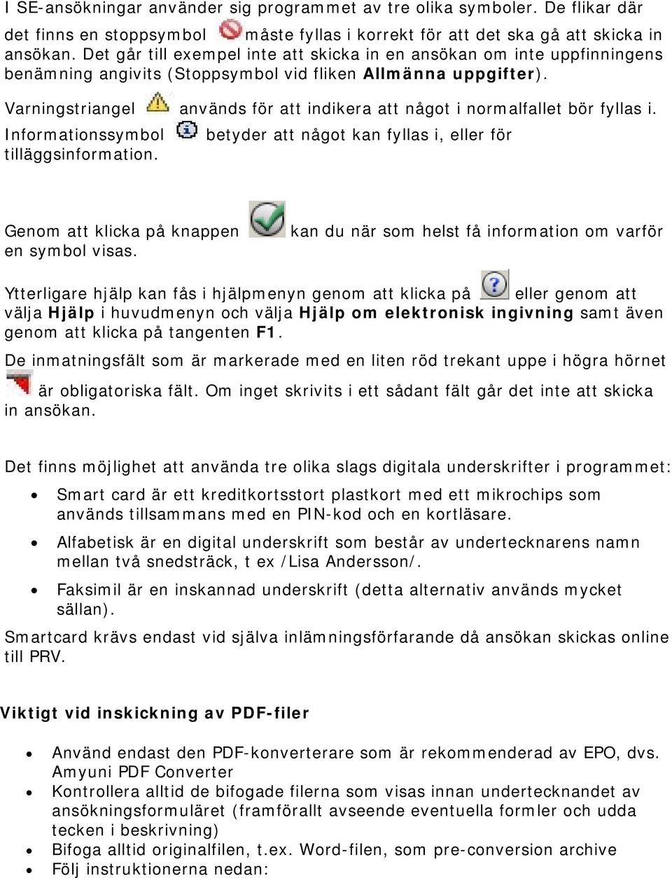 Varningstriangel används för att indikera att något i normalfallet bör fyllas i. Informationssymbol betyder att något kan fyllas i, eller för tilläggsinformation.