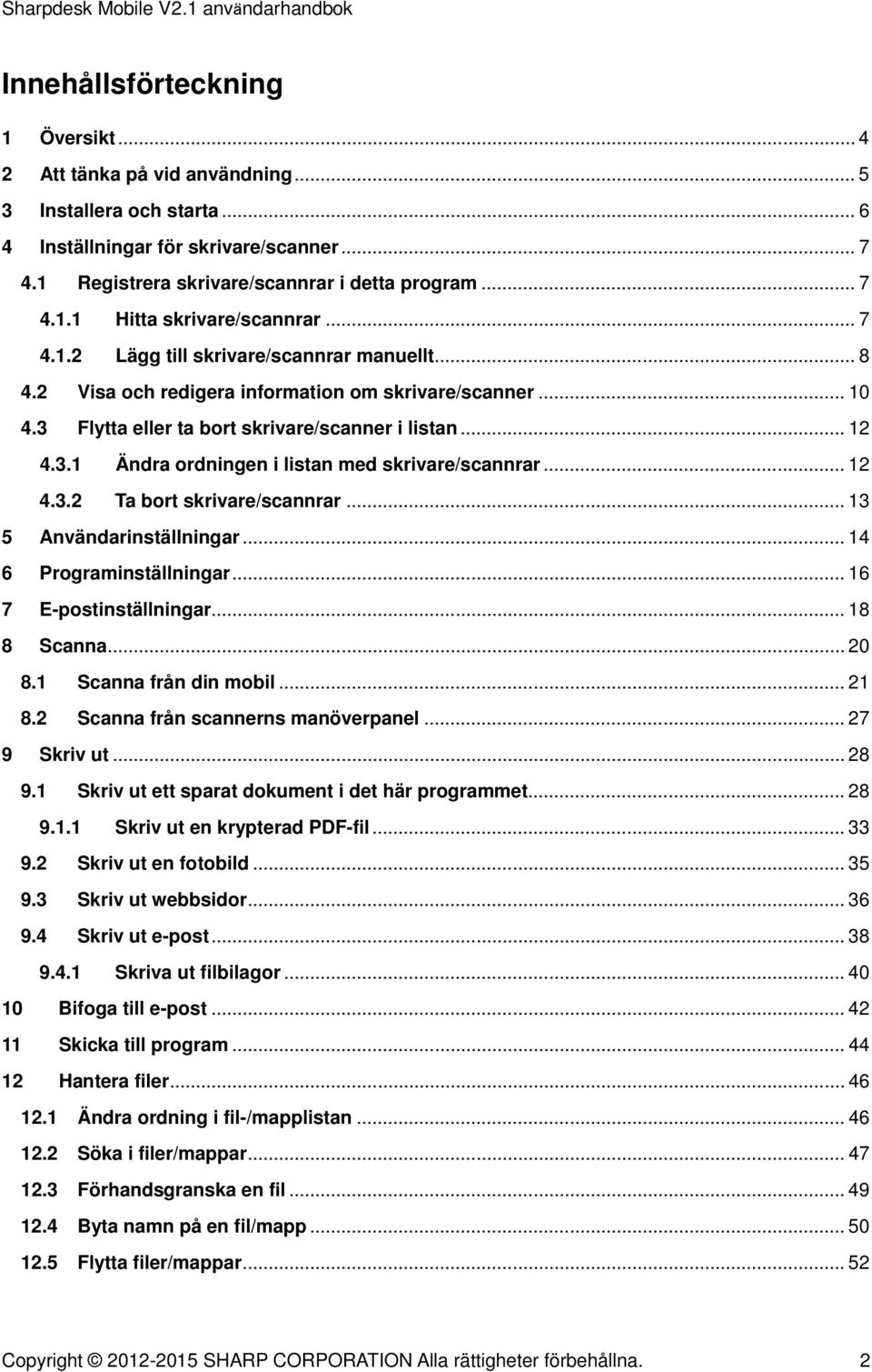 .. 12 4.3.2 Ta bort skrivare/scannrar... 13 5 Användarinställningar... 14 6 Programinställningar... 16 7 E-postinställningar... 18 8 Scanna... 20 8.1 Scanna från din mobil... 21 8.