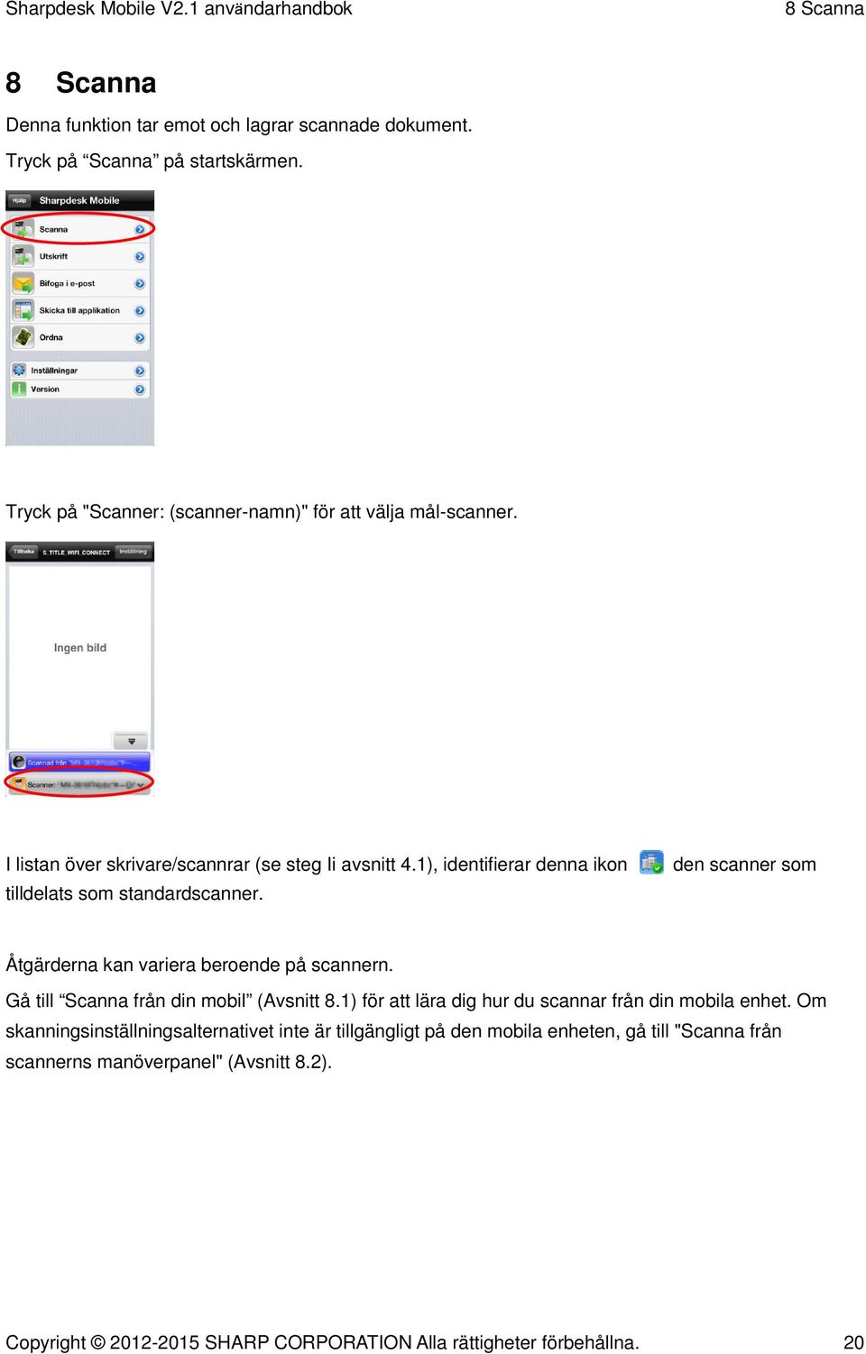 1), identifierar denna ikon tilldelats som standardscanner. den scanner som Åtgärderna kan variera beroende på scannern. Gå till Scanna från din mobil (Avsnitt 8.