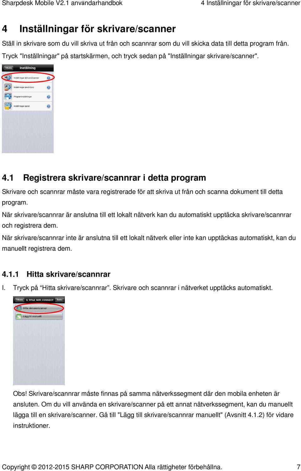 1 Registrera skrivare/scannrar i detta program Skrivare och scannrar måste vara registrerade för att skriva ut från och scanna dokument till detta program.