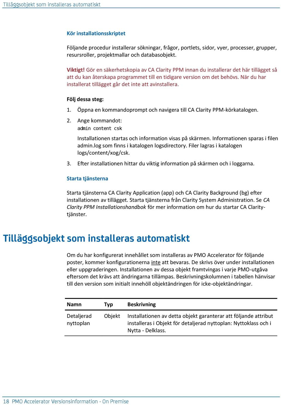 När du har installerat tillägget går det inte att avinstallera. Följ dessa steg: 1. Öppna en kommandoprompt och navigera till CA Clarity PPM-körkatalogen. 2.