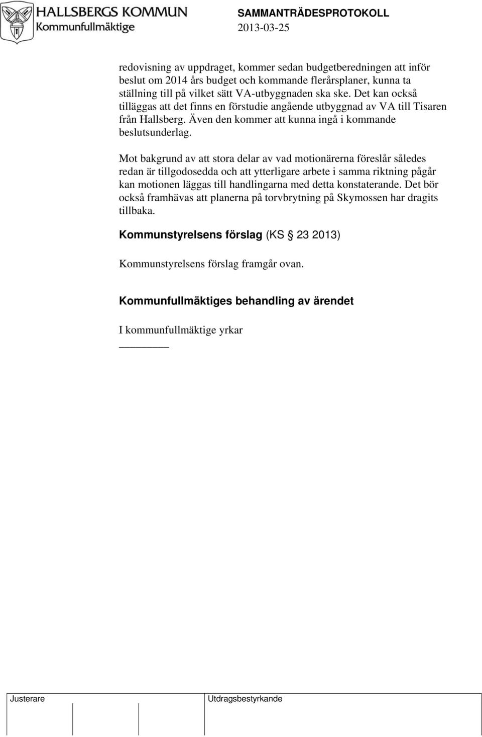 Mot bakgrund av att stora delar av vad motionärerna föreslår således redan är tillgodosedda och att ytterligare arbete i samma riktning pågår kan motionen läggas till handlingarna med detta