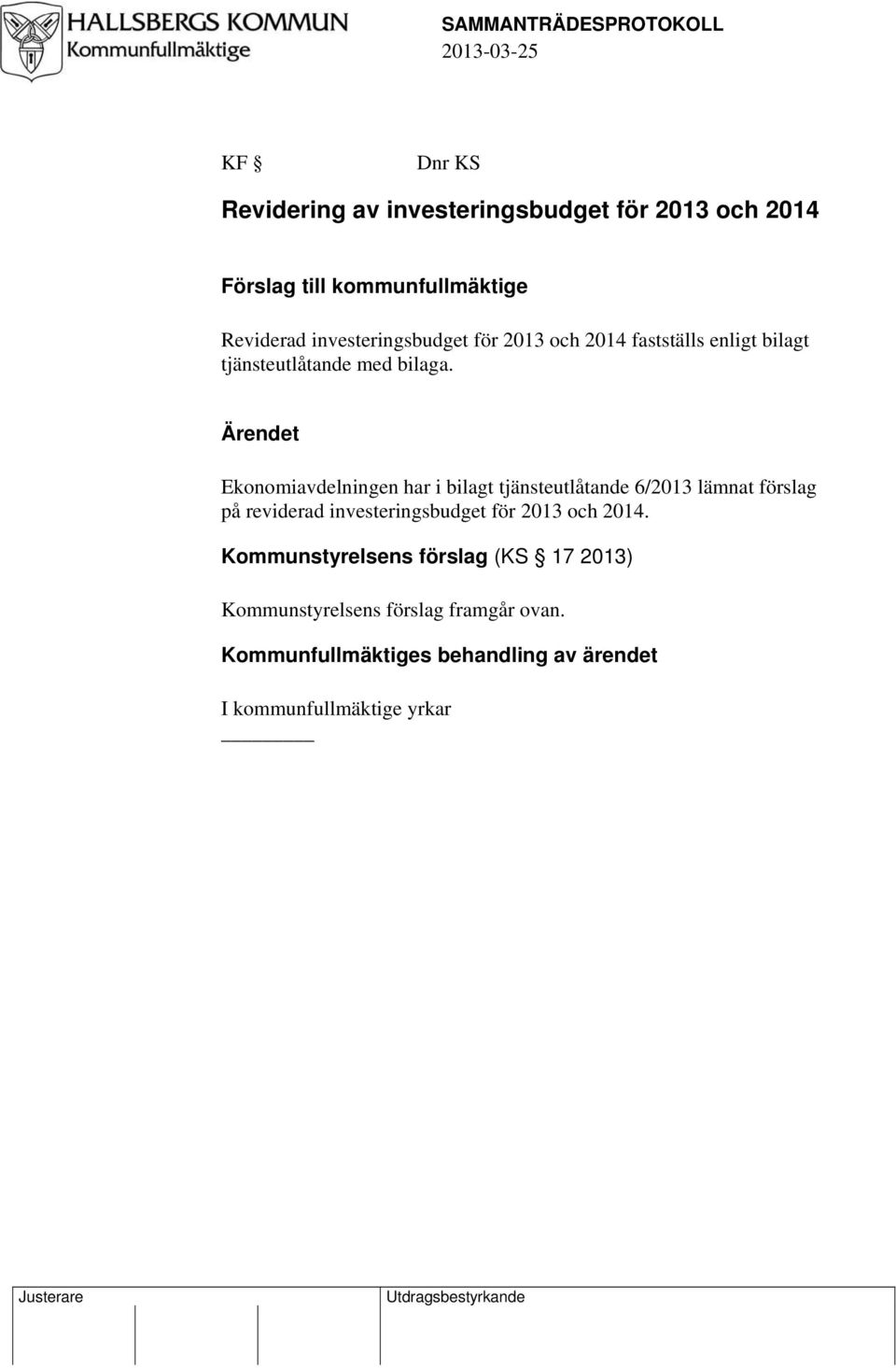 Ärendet Ekonomiavdelningen har i bilagt tjänsteutlåtande 6/2013 lämnat förslag på reviderad investeringsbudget för 2013 och 2014.