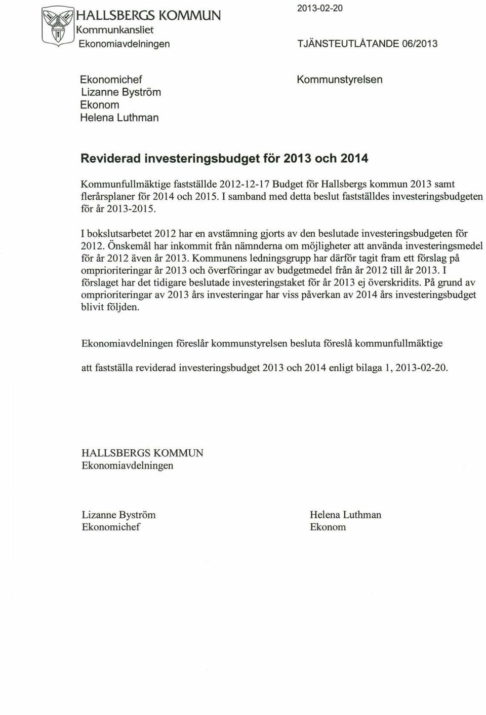 I samband med detta beslut fastställdes investeringsbudgeten för år 2013-2015. I bokslutsarbetet 2012 har en avstämning gjorts av den beslutade investeringsbudgeten för 2012.