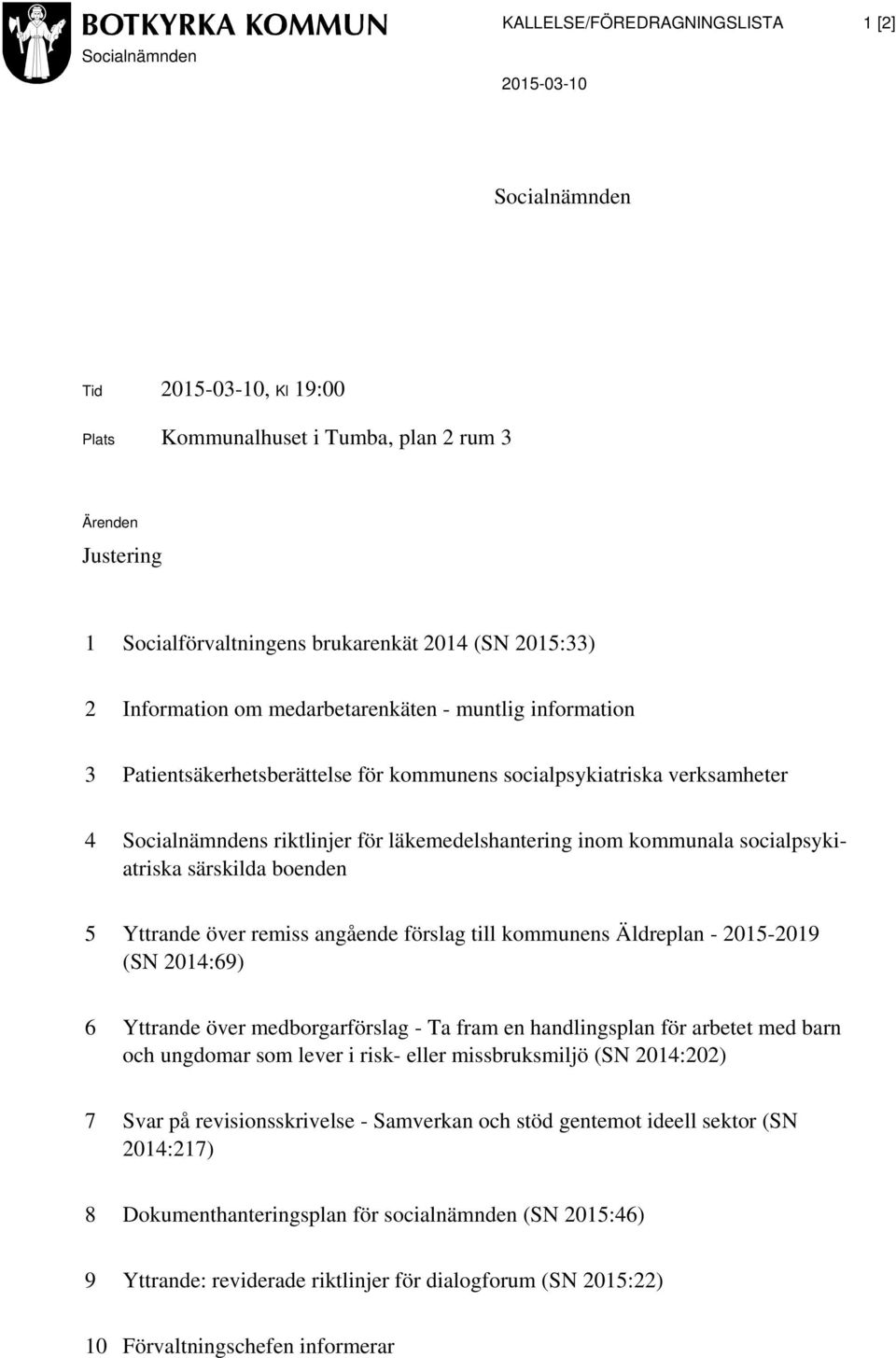 inom kommunala socialpsykiatriska särskilda boenden 5 Yttrande över remiss angående förslag till kommunens Äldreplan - 2015-2019 (SN 2014:69) 6 Yttrande över medborgarförslag - Ta fram en