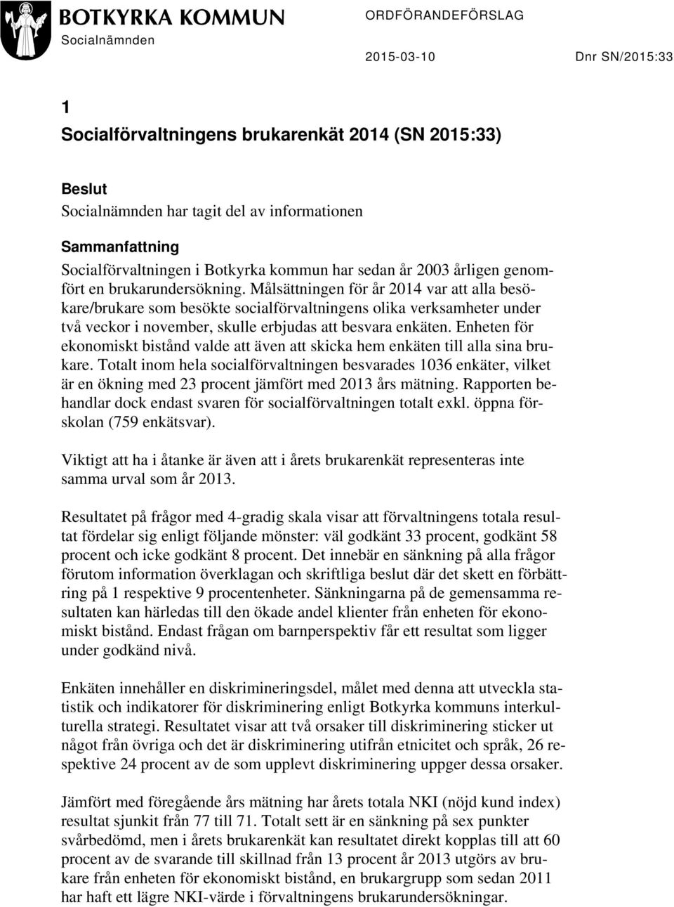 Målsättningen för år 2014 var att alla besökare/brukare som besökte socialförvaltningens olika verksamheter under två veckor i november, skulle erbjudas att besvara enkäten.