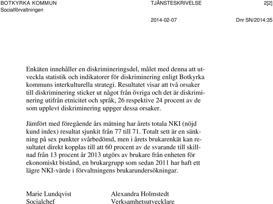 Resultatet visar att två orsaker till diskriminering sticker ut något från övriga och det är diskriminering utifrån etnicitet och språk, 26 respektive 24 procent av de som upplevt diskriminering