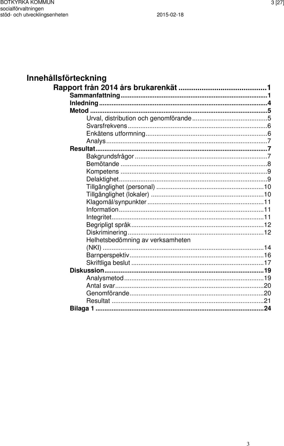 .. 9 Tillgänglighet (personal)... 10 Tillgänglighet (lokaler)... 10 Klagomål/synpunkter... 11 Information... 11 Integritet... 11 Begripligt språk... 12 Diskriminering.