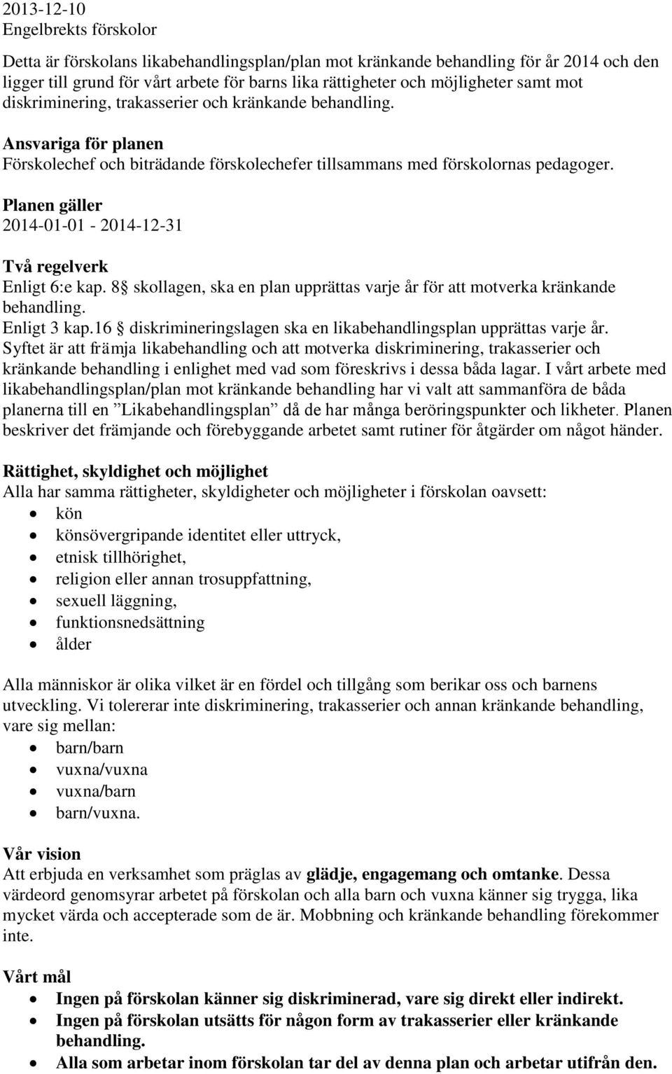 Planen gäller 2014-01-01-2014-12-31 Två regelverk Enligt 6:e kap. 8 skollagen, ska en plan upprättas varje år för att motverka kränkande behandling. Enligt 3 kap.