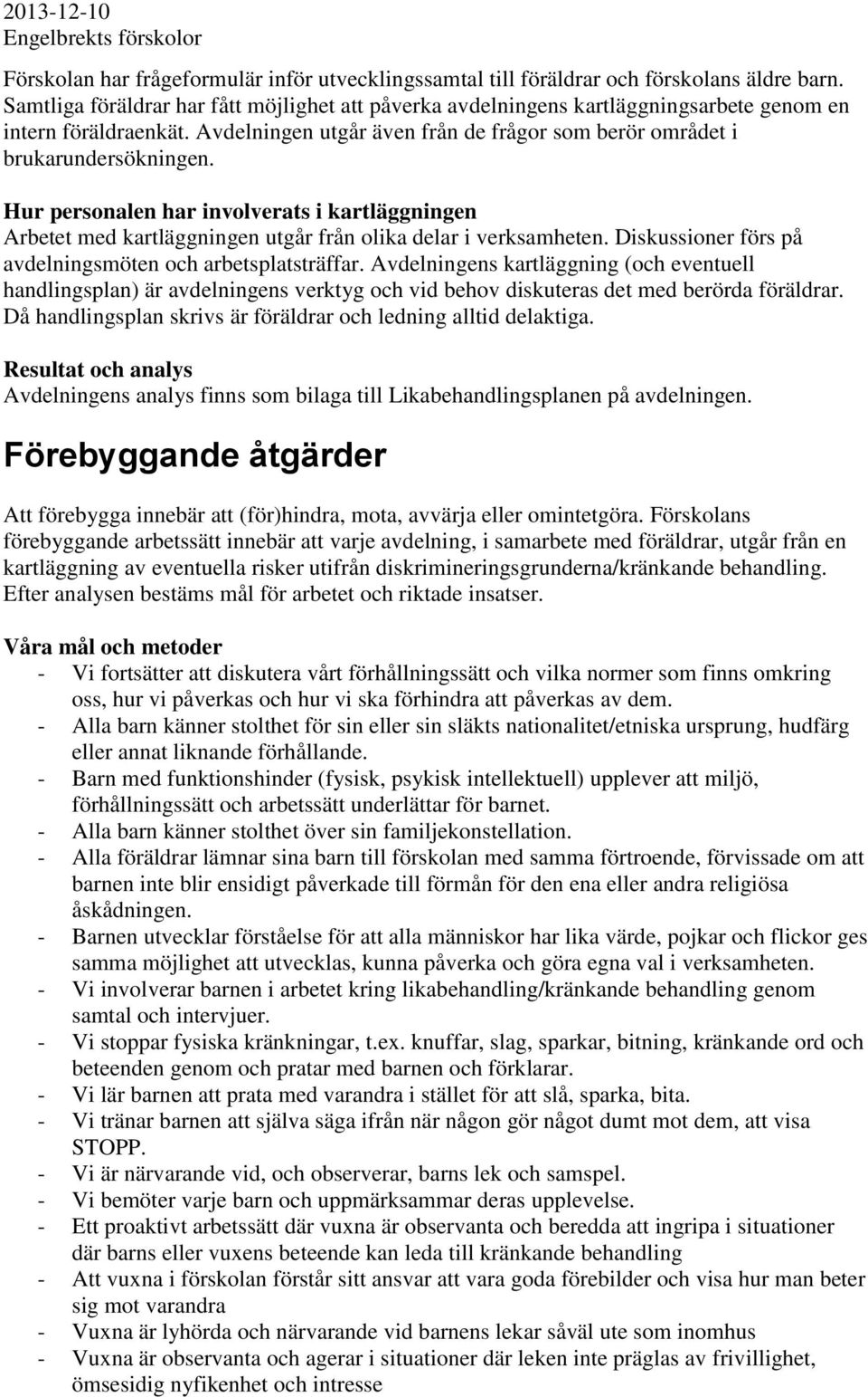 Hur personalen har involverats i kartläggningen Arbetet med kartläggningen utgår från olika delar i verksamheten. Diskussioner förs på avdelningsmöten och arbetsplatsträffar.