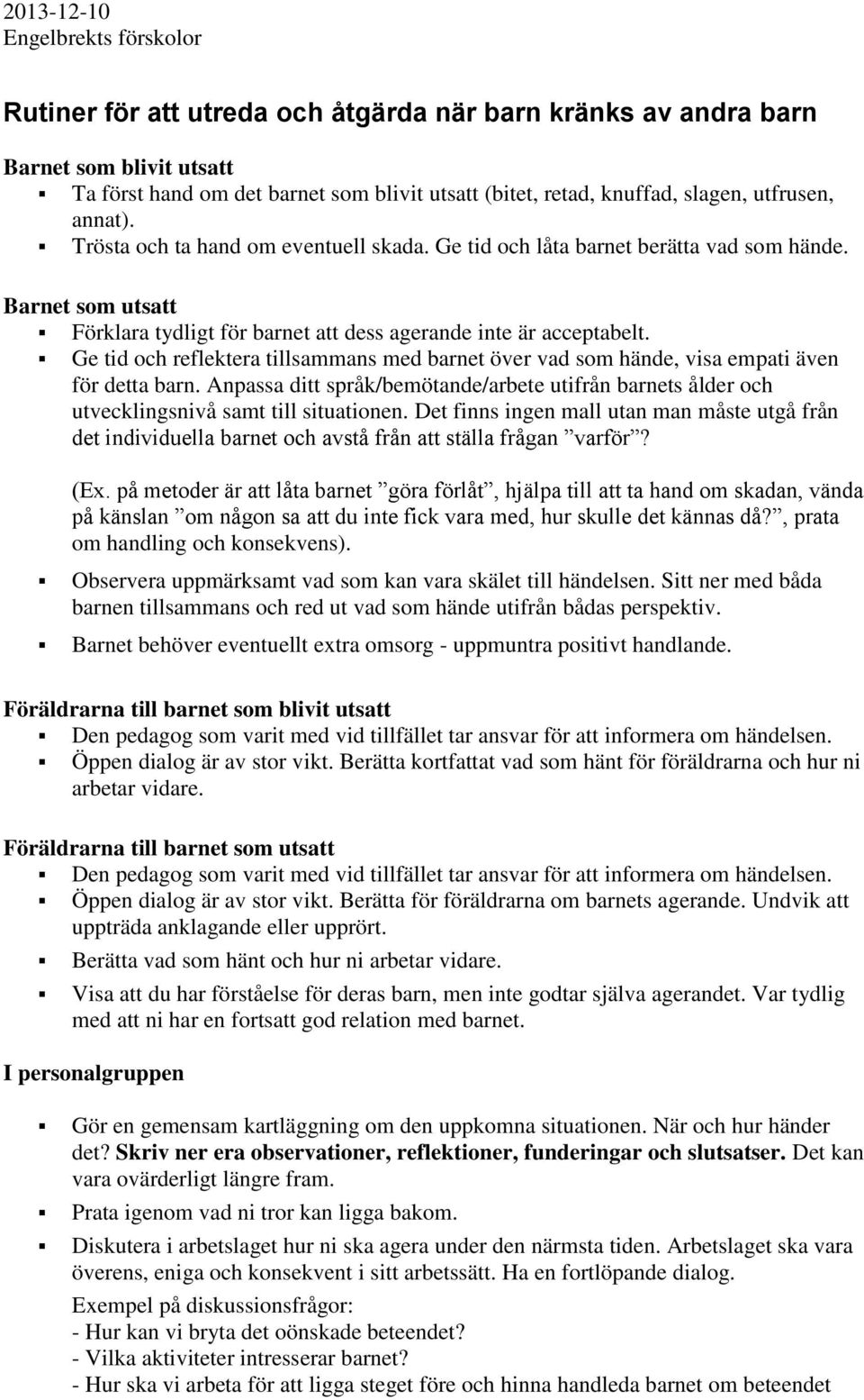 Ge tid och reflektera tillsammans med barnet över vad som hände, visa empati även för detta barn. Anpassa ditt språk/bemötande/arbete utifrån barnets ålder och utvecklingsnivå samt till situationen.