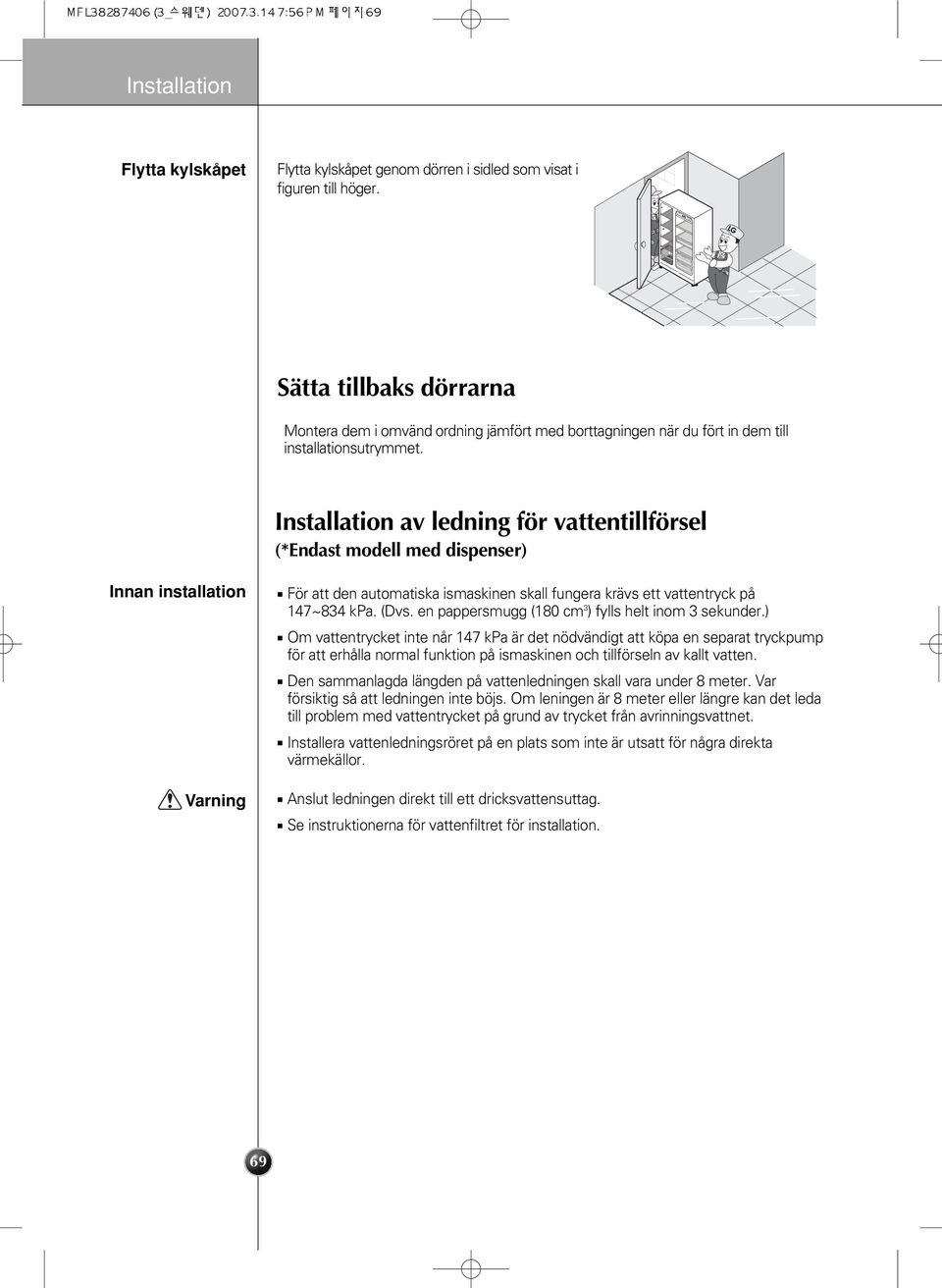 Installation av ledning för vattentillförsel (*Endast modell med dispenser) Innan installation Varning För att den automatiska ismaskinen skall fungera krävs ett vattentryck på 147~834 kpa. (Dvs.