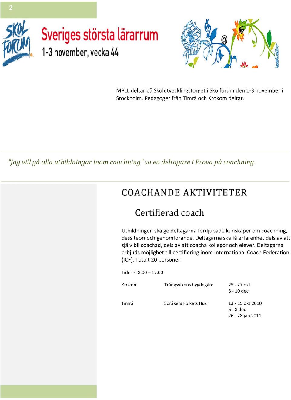 COACHANDE AKTIVITETER Certifierad coach Utbildningen ska ge deltagarna fördjupade kunskaper om coachning, dess teori och genomförande.