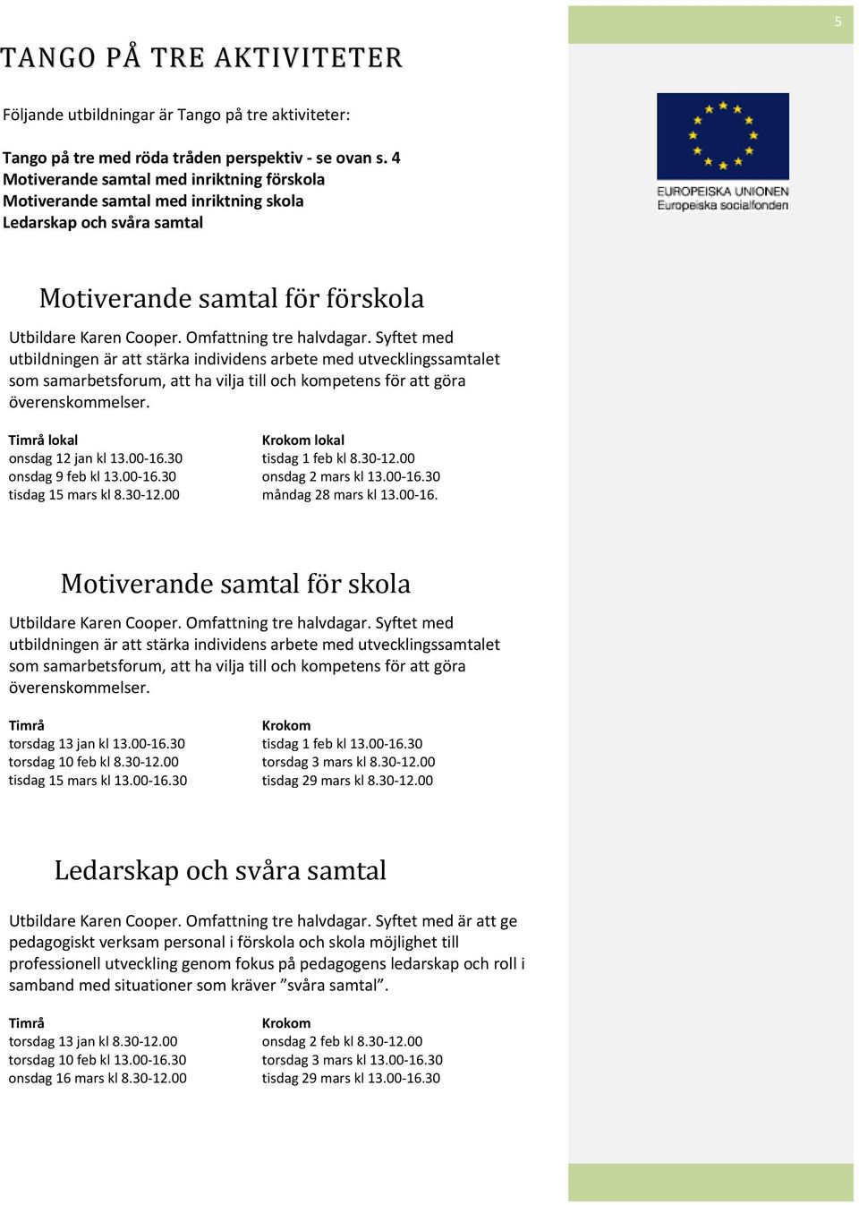 Syftet med utbildningen är att stärka individens arbete med utvecklingssamtalet som samarbetsforum, att ha vilja till och kompetens för att göra överenskommelser.