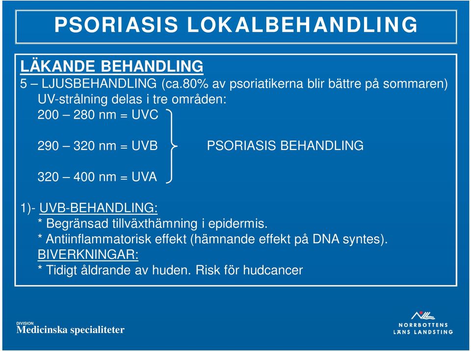 290 320 nm = UVB PSORIASIS BEHANDLING 320 400 nm = UVA 1)- UVB-BEHANDLING: * Begränsad