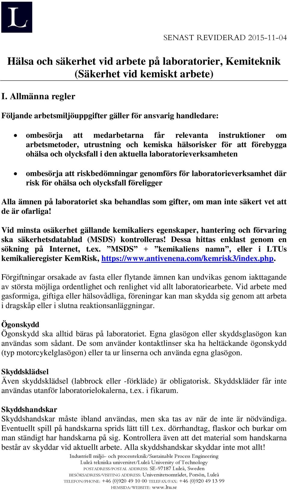 förebygga ohälsa och olycksfall i den aktuella laboratorieverksamheten ombesörja att riskbedömningar genomförs för laboratorieverksamhet där risk för ohälsa och olycksfall föreligger Alla ämnen på