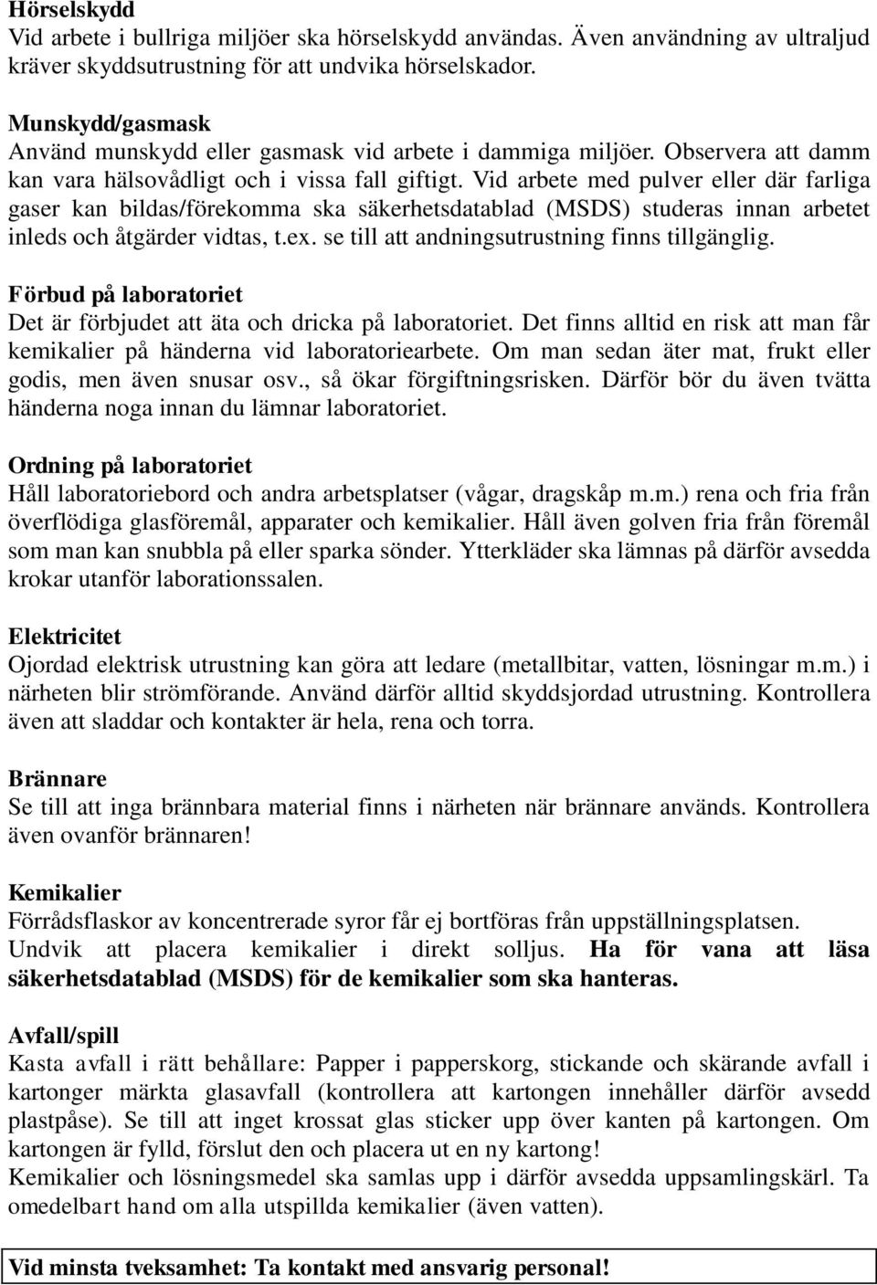 Vid arbete med pulver eller där farliga gaser kan bildas/förekomma ska säkerhetsdatablad (MSDS) studeras innan arbetet inleds och åtgärder vidtas, t.ex.