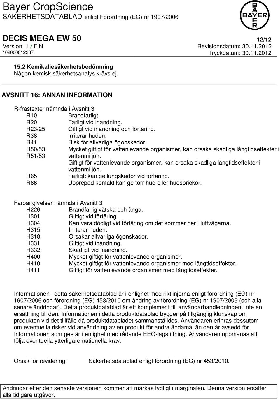 R50/53 R51/53 Mycket giftigt för vattenlevande organismer, kan orsaka skadliga långtidseffekter i vattenmiljön.