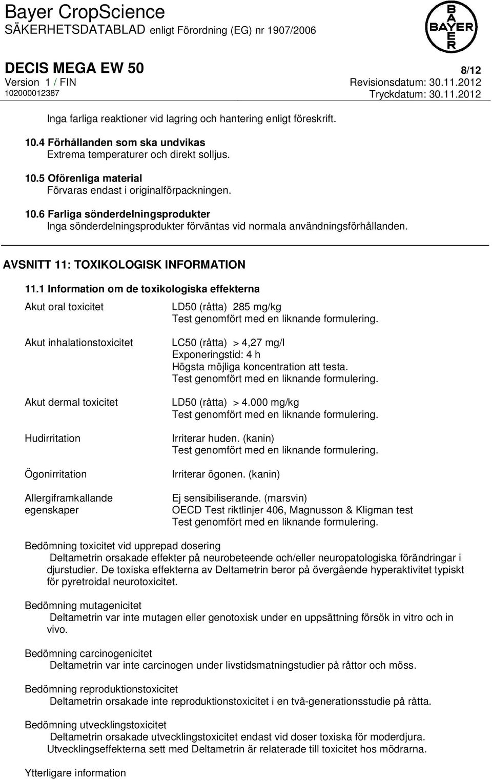 1 Information om de toxikologiska effekterna Akut oral toxicitet LD50 (råtta) 285 mg/kg Test genomfört med en liknande formulering.