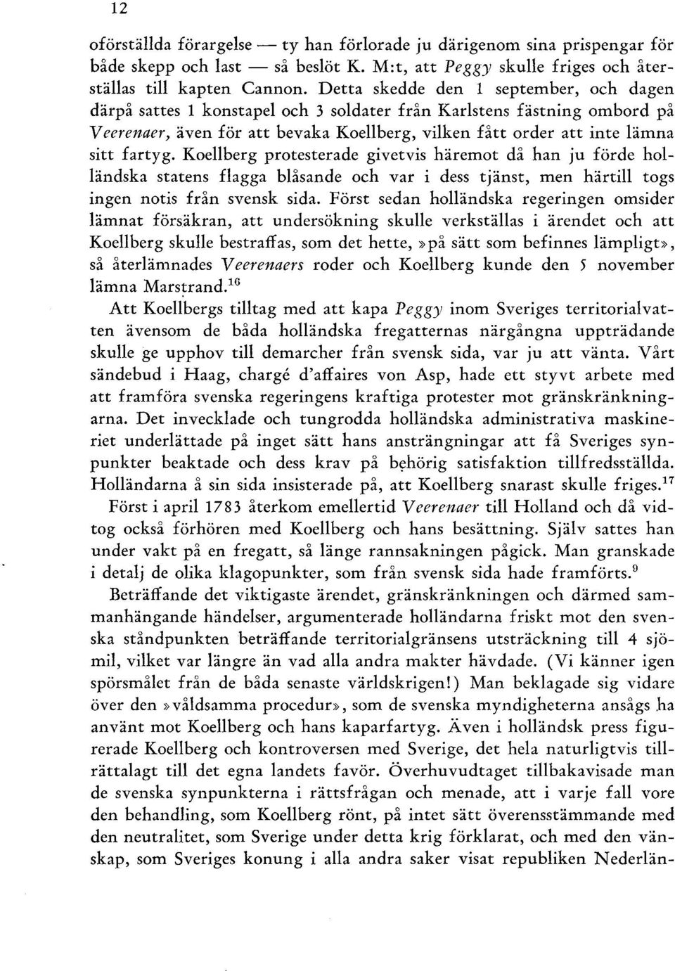 fartyg. Koellberg protesterade givetvis häremot då han ju förde holländska statens flagga blåsande och var i dess tjänst, men härtill togs ingen notis från svensk sida.