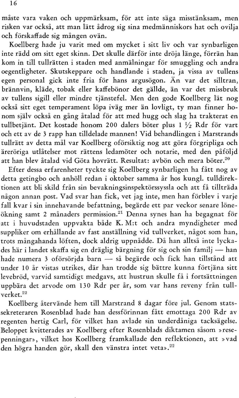 Det skulle därför inte dröja länge, förrän han kom in till tullrätten i staden med anmälningar för smuggling och andra oegentligheter.