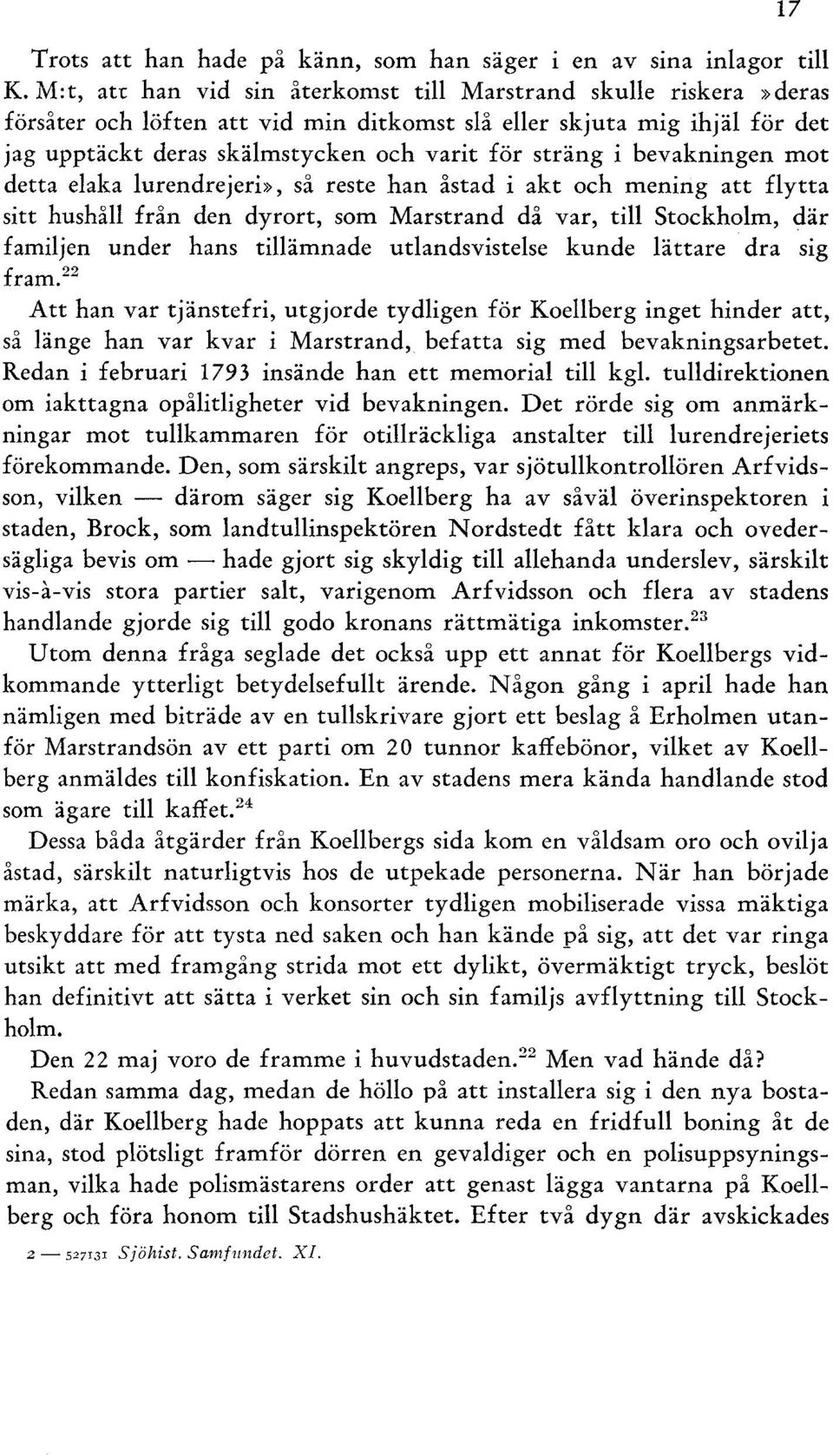 bevakningen mot detta elaka lurendrejeri», så reste han åstad i akt och mening att flytta sitt hushåll från den dyrort, som Marstrand då var, till Stockholm, där familjen under hans tillämnade