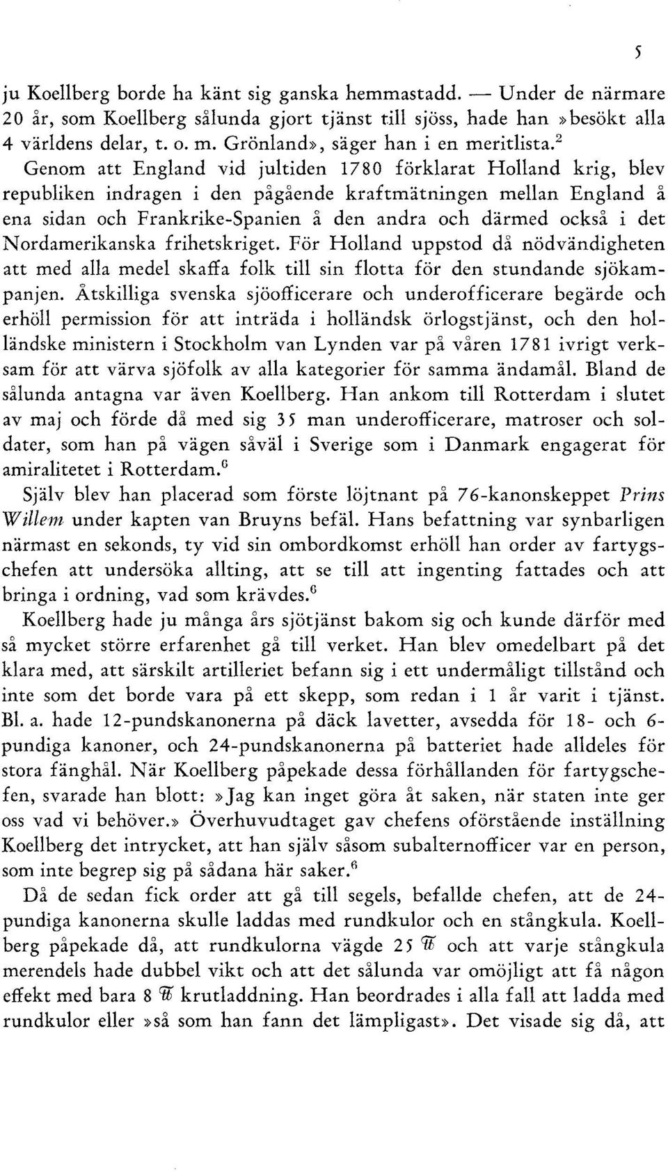 2 Genom att England vid jultiden 1780 förklarat Holland krig, blev republiken indragen i den pågående kraftmätningen mellan England å ena sidan och Frankrike-Spanien å den andra och därmed också i