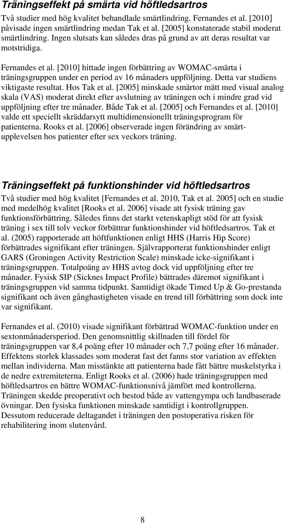 [2010] hittade ingen förbättring av WOMAC-smärta i träningsgruppen under en period av 16 månaders uppföljning. Detta var studiens viktigaste resultat. Hos Tak et al.