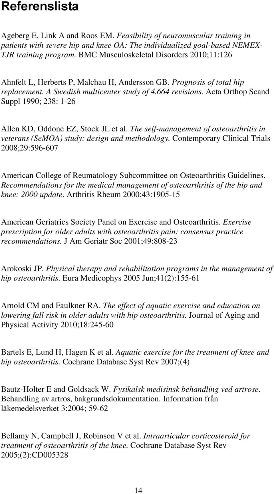 Acta Orthop Scand Suppl 1990; 238: 1-26 Allen KD, Oddone EZ, Stock JL et al. The self-management of osteoarthritis in veterans (SeMOA) study: design and methodology.