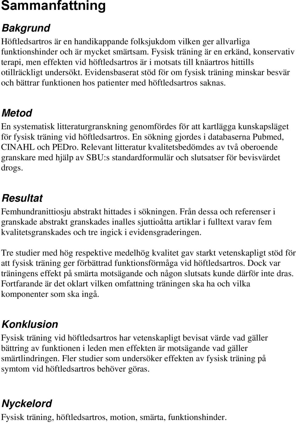 Evidensbaserat stöd för om fysisk träning minskar besvär och bättrar funktionen hos patienter med höftledsartros saknas.