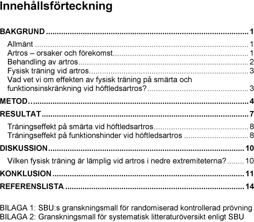 ..7 Träningseffekt på smärta vid höftledsartros...8 Träningseffekt på funktionshinder vid höftledsartros...8 DISKUSSION.