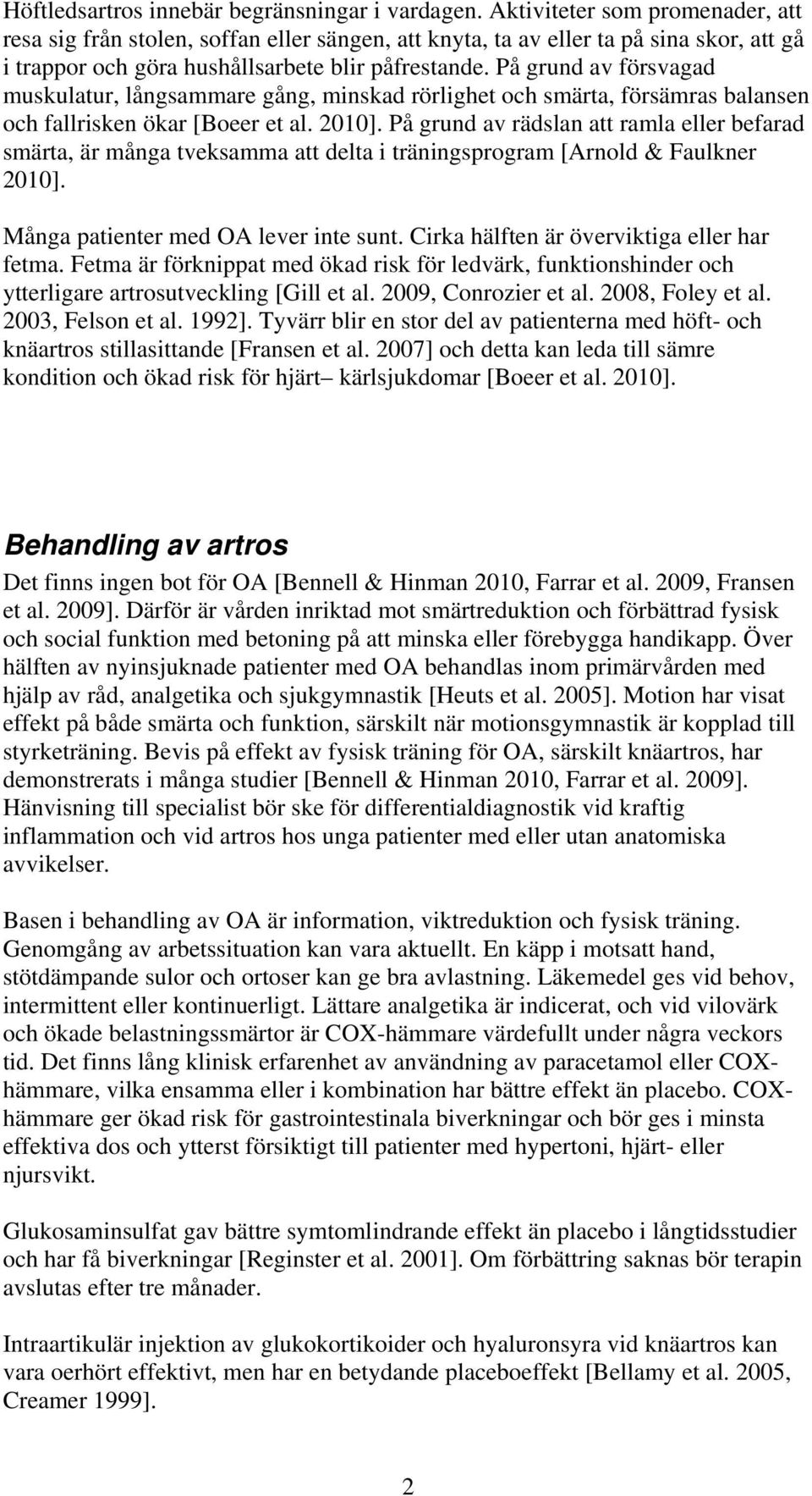 På grund av försvagad muskulatur, långsammare gång, minskad rörlighet och smärta, försämras balansen och fallrisken ökar [Boeer et al. 2010].