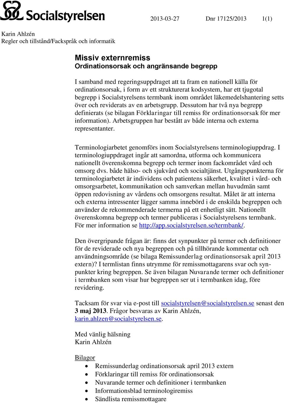 Dessutom har två nya begrepp definierats (se bilagan Förklaringar till remiss för ordinationsorsak för mer information). Arbetsgruppen har bestått av både interna och externa representanter.