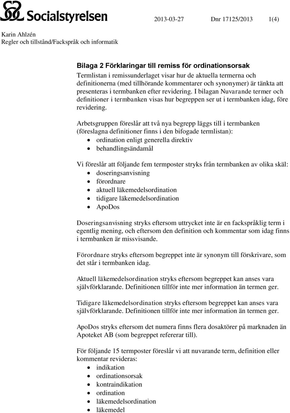 I bilagan Nuvarande termer och definitioner i termbanken visas hur begreppen ser ut i termbanken idag, före revidering.