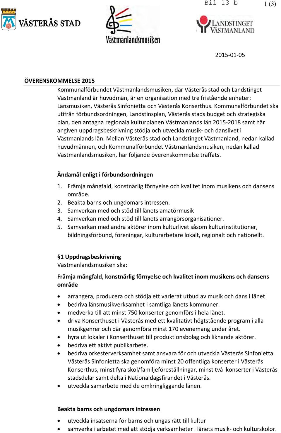 Kommunalförbundet ska utifrån förbundsordningen, Landstinsplan, Västerås stads budget och strategiska plan, den antagna regionala kulturplanen Västmanlands län 2015 2018 samt här angiven