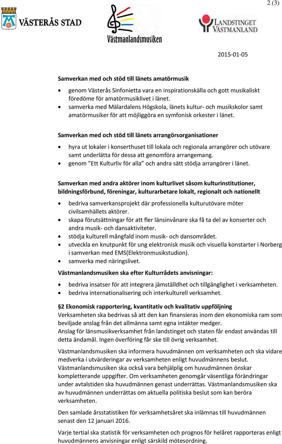 Samverkan med och stöd till länets arrangörsorganisationer hyra ut lokaler i konserthuset till lokala och regionala arrangörer och utövare samt underlätta för dessa att genomföra arrangemang.